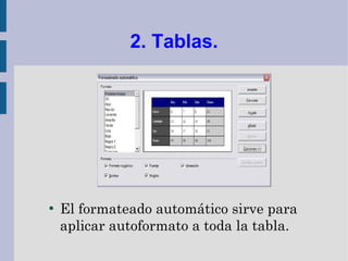 2. Tablas.




●
    El formateado automático sirve para
    aplicar autoformato a toda la tabla.
 