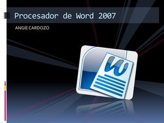ANGIE CARDOZO Procesador de Word 2007 