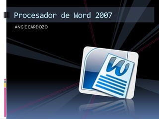 ANGIE CARDOZO Procesador de Word 2007 
