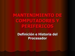 MANTENIMIENTO DE COMPUTADORES Y PERIFERICOS Definición e Historia del Procesador 