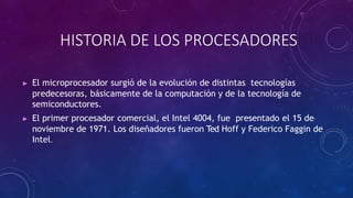 HISTORIA DE LOS PROCESADORES
▶ El microprocesador surgió de la evolución de distintas tecnologías
predecesoras, básicament...