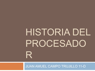 HISTORIA DEL
PROCESADO
R
JUAN AMUEL CAMPO TRUJILLO 11-D
 
