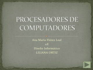 Ana María Flórez Leal
         11E
 Diseño Informático
  LILIANA ORTIZ
 
