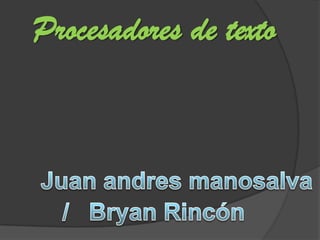 Procesadores de texto Juan andres manosalva Bryan Rincón / 