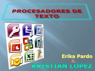 PROCESADORES DE TEXTO Erika Pardo & Kristian López 
