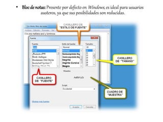 • Bloc de notas: Presente por defecto enWindows, es ideal para usuarios 
austeros, ya que sus posibilidades son reducidas. 
 