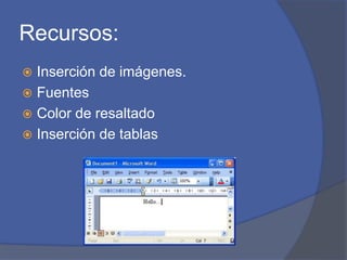Recursos:
 Inserción de imágenes.
 Fuentes
 Color de resaltado
 Inserción de tablas
 