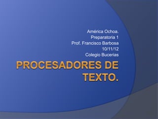 América Ochoa.
Preparatoria 1
Prof. Francisco Barbosa
10/11/12
Colegio Bucerias
 