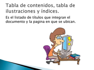 Es el listado de títulos que integran el
documento y la pagina en que se ubican.
 