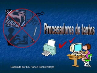   Procesadores de textos Elaborado por Lic. Manuel Ramírez Rojas 