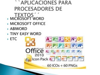  MICROSOFT WORD 
 MICROSOFT OFFICE 
 ABIWORD 
 TINY EASY WORD 
 ETC 
