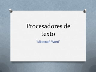 Procesadores de
texto
“Microsoft Word”
 