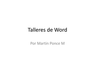 Talleres de Word 
Por Martin Ponce M 
 