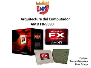 AMD FX-9590
Equipo :
Ramsés Mendoza
Rosa Ortega
Arquitectura del Computador
 