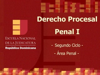 Derecho Procesal Penal I -   Segundo Ciclo - - Área Penal -  