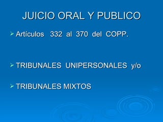 JUICIO ORAL Y PUBLICO Artículos  332  al  370  del  COPP. TRIBUNALES  UNIPERSONALES  y/o  TRIBUNALES MIXTOS 