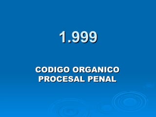 1.999 CODIGO ORGANICO PROCESAL PENAL 