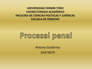 UNIVERSIDAD FERMIN TORO
VICERECTORADO ACADÉMICO
FACULTAD DE CIENCIAS POLÍTICAS Y JURÍDICAS
ESCUELA DE DERECHO
Antony Gutiérrez
25474075
 