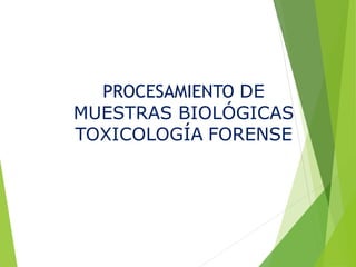PROCESAMIENTO DE
MUESTRAS BIOLÓGICAS
TOXICOLOGÍA FORENSE
 