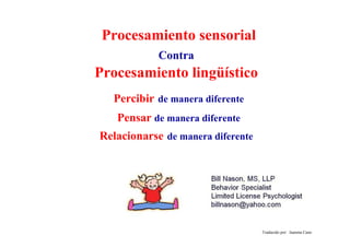 Procesamiento lingüístico
Traducido por: Juanma Cano
Contra
Relacionarse de manera diferente
Procesamiento sensorial
Percibir de manera diferente
Pensar de manera diferente
 