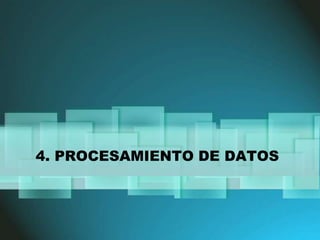 4. PROCESAMIENTO DE DATOS 