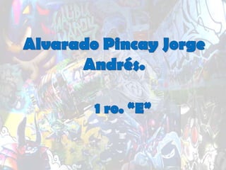 Alvarado Pincay Jorge Andrés. 1 ro. “E” 