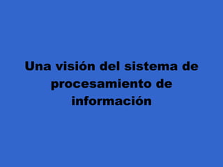Una visión del sistema de procesamiento de información 