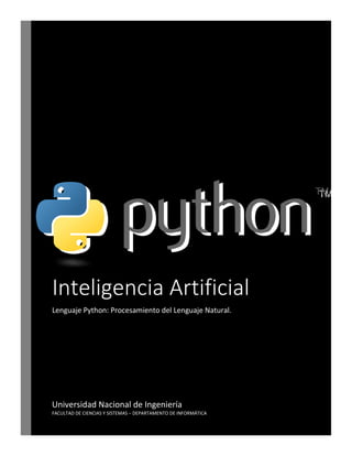 Inteligencia Artificial
Lenguaje Python: Procesamiento del Lenguaje Natural.
Universidad Nacional de Ingeniería
FACULTAD DE CIENCIAS Y SISTEMAS – DEPARTAMENTO DE INFORMÁTICA
 