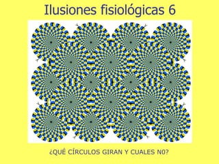 Ilusiones fisiológicas 6 ¿QUÉ CÍRCULOS GIRAN Y CUALES N0? 