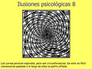 Ilusiones psicológicas 8 Las curvas perecen espirales, pero son circunferencias. De esto es fácil convencerse pasando a lo largo de ellas un palito afilado.                                               