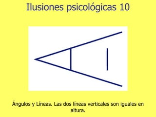 Ilusiones psicológicas 10 Ángulos y Líneas. Las dos líneas verticales son iguales en altura. 
