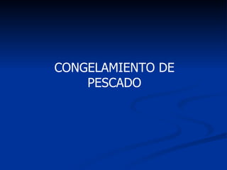 CONGELAMIENTO DE PESCADO 