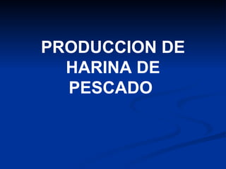 PRODUCCION DE HARINA DE PESCADO  