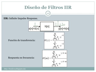 Diseño de Filtros IIR
                                     42

IIR: Infinite Impulse Response.




     Función de transferencia:




     Respuesta en frecuencia:



http://lonely113.blogspot.com
 