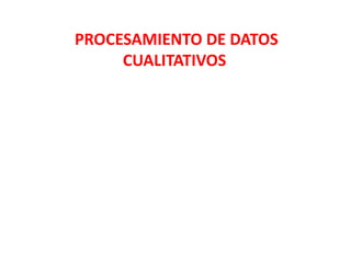 PROCESAMIENTO DE DATOS
CUALITATIVOS
 