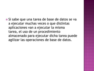 Es reutilizable en el sentido de que se puede reutilizar una versión compilada del procedimiento para ejecutar una operación de base de datos varias veces. 