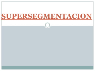 SUPERSEGMENTACION
 