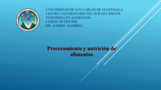 UNIVERSIDAD DE SAN CARLOS DE GUATEMALA
CENTRO UNIVERSITARIO DEL SUR-OCCIDENTE
INGENIERIA EN ALIMENTOS
CURSO: NUTRICIÓN
DR.: SAMMY RAMÍREZ
 