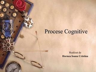 Procese Cognitive  Realizat de Hornea Ioana Cristina 