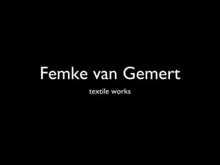 Femke van Gemert
textile works
 