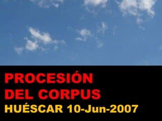 PROCESIÓN  DEL CORPUS HUÉSCAR 10-Jun-2007 