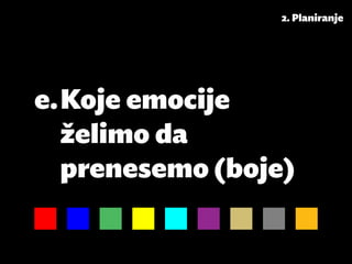 2. Planiranje




e.	Koje emocije
   želimo da
   prenesemo (boje)
 