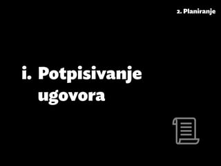 2. Planiranje




i.	Potpisivanje
   ugovora
 