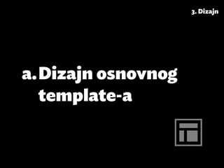3. Dizajn




a.	Dizajn osnovnog
   template-a
 