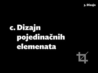3. Dizajn




c.	Dizajn
   pojedinačnih
   elemenata
 