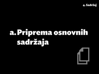 4. Sadržaj




a.	Priprema osnovnih
   sadržaja
 