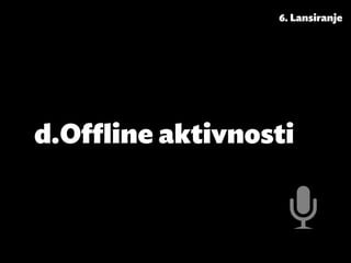 6. Lansiranje




d.	Offline aktivnosti
 
