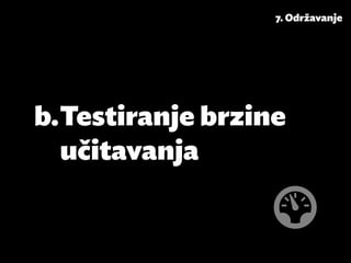 7. Održavanje




b.	Testiranje brzine
   učitavanja
 