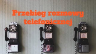 Przebieg rozmowy
telefonicznej
 