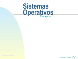 Jump to first page
arraiz@ldc.usb.ve
Sistemas
OperativosProcesos
 